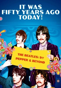 It Was Fifty Years Ago Today! The Beatles: Sgt. Pepper & Beyond (2017)