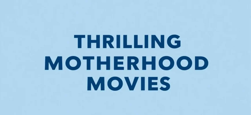 10 Thrilling Films About Motherhood